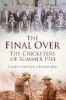 The Final Over: The Cricketers of Summer 1914