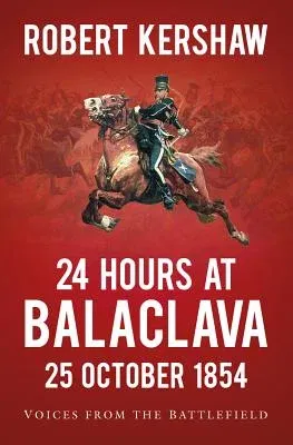 24 Hours at Balaclava: Voices from the Battlefield