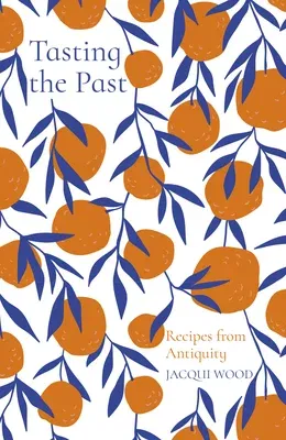 Tasting the Past: Recipes from Antiquity (Second Edition, New)