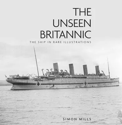 The Unseen Britannic: The Ship in Rare Illustrations (Second Edition, New)