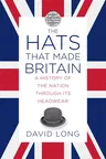 The Hats That Made Britain: A History of the Nation Through Its Headwear