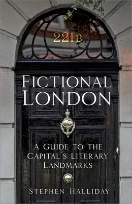 Fictional London: A Guide to the Capital's Literary Landmarks (Second Edition, New)