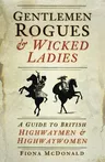 Gentlemen Rogues & Wicked Ladies: A Guide to British Highwaymen & Highwaywomen (Second Edition, New)