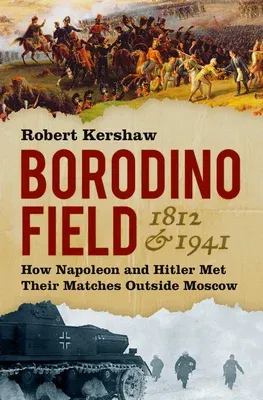 Borodino Field 1812 & 1941: How Napoleon and Hitler Met Their Matches Outside Moscow