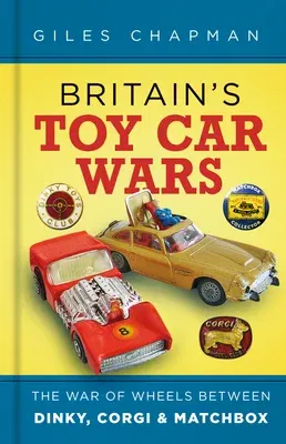 Britain's Toy Car Wars: The War of Wheels Between Dinky, Corgi and Matchbox (Second Edition, New)