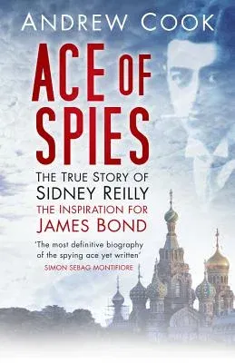 Ace of Spies: The True Story of Sidney Reilly