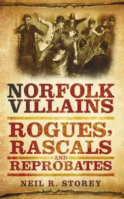 Norfolk Villains: Rogues, Rascals & Reprobates