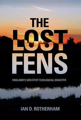 The Lost Fens: England's Greatest Ecological Disaster