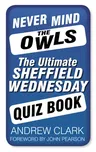 Never Mind the Owls: The Ultimate Sheffield Wednesday Quiz Book