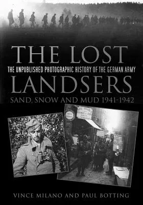 The Lost Landsers: The Unpublished Photographic History of the German Army: Sand, Snow and Mud 1941-1942