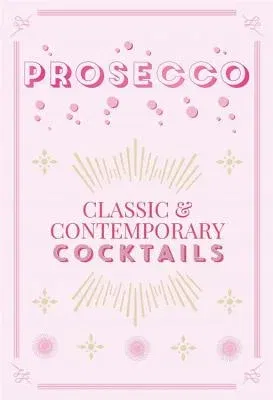 Prosecco Cocktails: Classic & Contemporary Cocktails