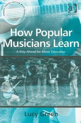 How Popular Musicians Learn: A Way Ahead for Music Education