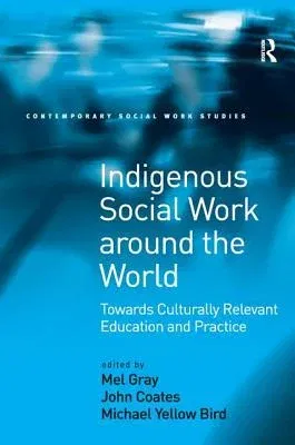 Indigenous Social Work around the World: Towards Culturally Relevant Education and Practice