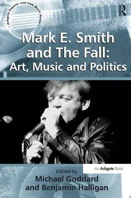 Mark E. Smith and the Fall: Art, Music and Politics