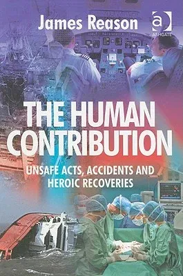 The Human Contribution: Unsafe Acts, Accidents and Heroic Recoveries