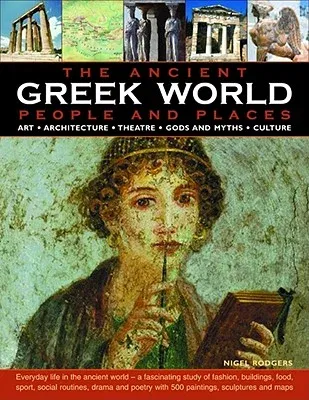 The Greek World: Ancient People & Places: Everyday Life in the Ancient World - A Fascinating Study of Fashion, Buildings, Food, Sport, Social Routines, Dr