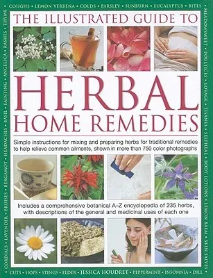 The Illustrated Guide to Herbal Home Remedies: Simple Instructions for Mixing and Preparing Herbs for Traditional Remedies to Help Relieve Common Ailments