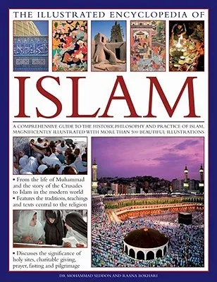 The Illustrated Encyclopedia of Islam: A Comprehensive Guide to the History, Philosophy and Practice of Islam Around the World, with More Than 500 Beautif