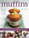 Muffins: Irresistible Creations to Share with Family and Friends: 75 Recipes Shown Step by Step in 300 Beautiful Photographs