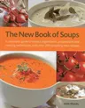 The New Book of Soups: A Complete Guide to Stocks, Ingredients, Preparation and Cooking Techniques, with Over 200 Tempting New Recipes