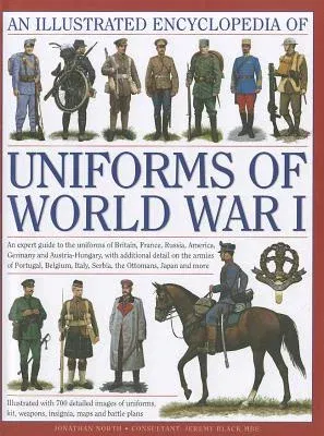 An Illustrated Encyclopedia of Uniforms of World War I: An Expert Guide to the Uniforms of Britain, France, Russia, America, Germany and Austria-Hungary,