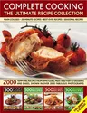 Complete Cooking: The Ultimate Recipe Collection: 2000 Tempting Recipes from Appetizers, Soups, Meat and Fish Dishes to Desserts, Shown in Over 2000 P