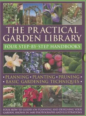 The Practical Gardening Library: Planning, Planting, Pruning, Basic Gardening Techniques: Four How-To Books with 3,400 Photographs and Illustrations