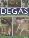 Degas: His Life and Works in 500 Images: An Illustrated Exploration of the Artist, His Life and Context with a Gallery of 300 of His Finest Paintings