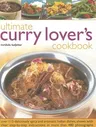 Ultimate Curry Lover's Cookbook: Over 115 Deliciously Spicy and Aromatic Indian Dishes, Shown with Clear Step-By-Step Instructions in More Than 480 Ph