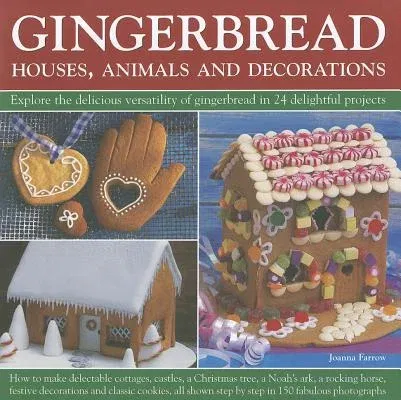 Gingerbread: Houses, Animals and Decorations: Explore the Delicious Versatility of Gingerbread in 24 Delightful Projects