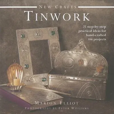 Tinwork: 25 Step-By-Step Practical Ideas for Hand-Crafted Tin Projects