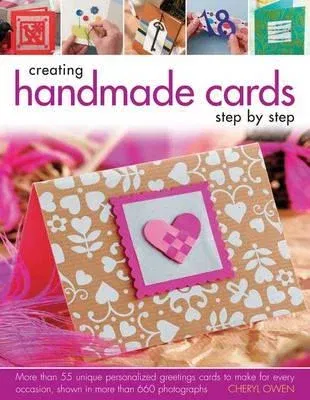 Creating Handmade Cards Step by Step: More Than 55 Unique Personalized Greetings Cards to Make for Every Occasion, Shown in 660 Photographs