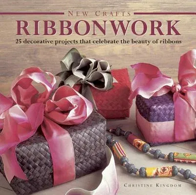 Ribbonwork: 25 Decorative Projects That Celebrate the Beauty of Ribbons