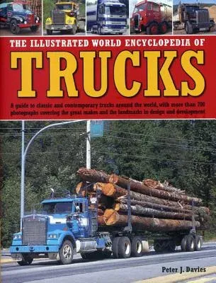 The Illustrated World Encyclopedia of Trucks: A Guide to Classic and Contemporary Trucks Around the World, with More Than 700 Photographs Covering the Gre