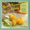 Boiled Sweets & Hard Candy: 20 Traditional Recipes for Home-Made Chews, Taffies, Fondants & Lollipops