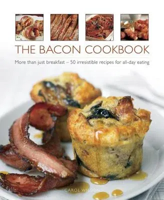 The Bacon Cookbook: More Than Just Breakfast - 50 Irresistible Recipes for All-Day Eating