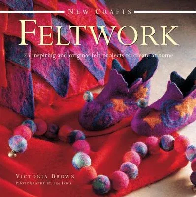 Feltwork: 25 Inspiring and Original Felt Projects to Create at Home