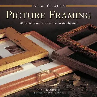 Picture Framing: 20 Inspirational Projects Shown Step by Step