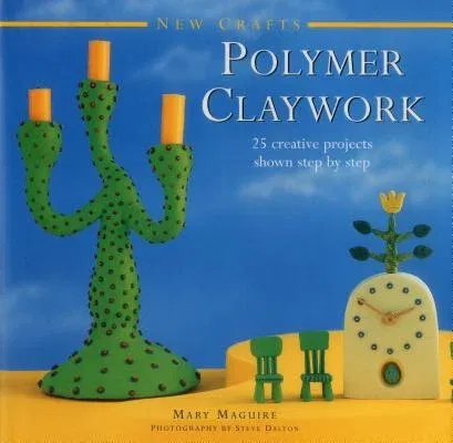 New Crafts: Polymer Claywork: 25 Creative Projects Shown Step by Step