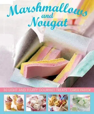 Marshmallows and Nougat: 25 Light and Fluffy Gourmet Treats