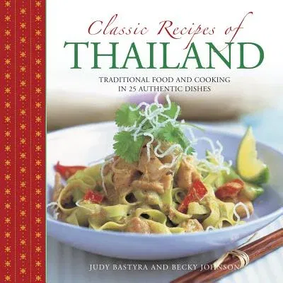 Classic Recipes of Thailand: Traditional Food and Cooking in 25 Authentic Dishes