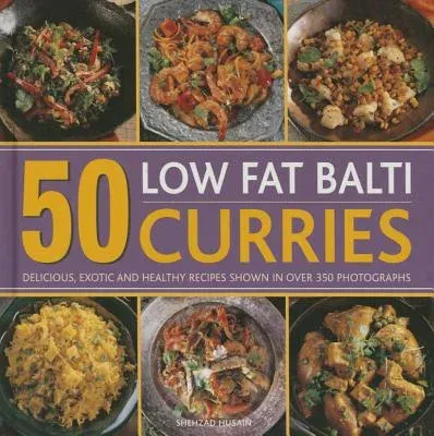 50 Low Fat Balti Curries: Delicious, Exotic and Healthy Recipes Shown in Over 350 Photographs