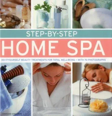 Step-By-Step Home Spa: Do-It-Yourself Beauty Treatments for Total Well-Being - With 70 Photographs