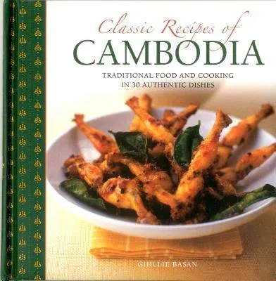 Classic Recipes of Cambodia: Traditional Food and Cooking in 25 Authentic Dishes