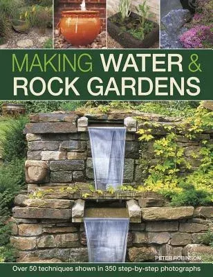 Making Water & Rock Gardens: Over 50 Techniques Shown in 350 Step-By-Step Photographs