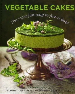 Vegetable Cakes: The Most Fun Way to Five a Day! Scrumptious Sweets Where the Veggie Is the Star