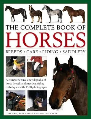 The Complete Book of Horses: Breeds, Care, Riding, Saddlery: A Comprehensive Encyclopedia of Horse Breeds and Practical Riding Techniques with 1500 Photog