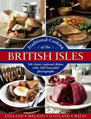 Traditional Cooking of the British Isles: England, Ireland, Scotland and Wales: 360 Classic Regional Dishes with 1500 Beautiful Photographs