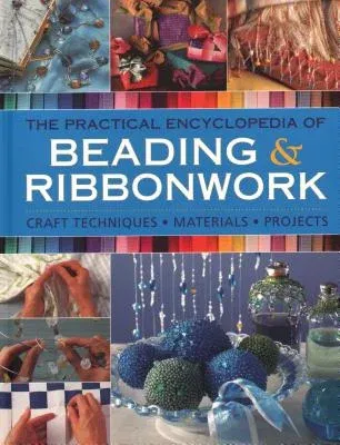 The Practical Encyclopedia of Beading & Ribbonwork: Craft Techniques - Materials - Projects