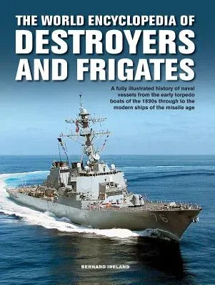 World Enc of Destroyers and Frigates: An Illustrated History of Destroyers and Frigates, from Torpedo Boat Destroyers, Corvettes and Escort Vessels Th